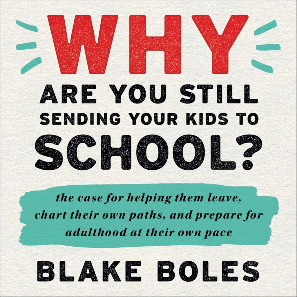 Why Are You Still Sending Your Kids to School? by Blake Boles