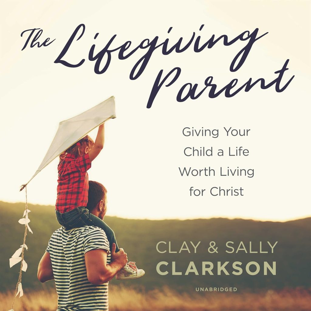 The Life Giving Parent' by Clay and Sally Clarkson