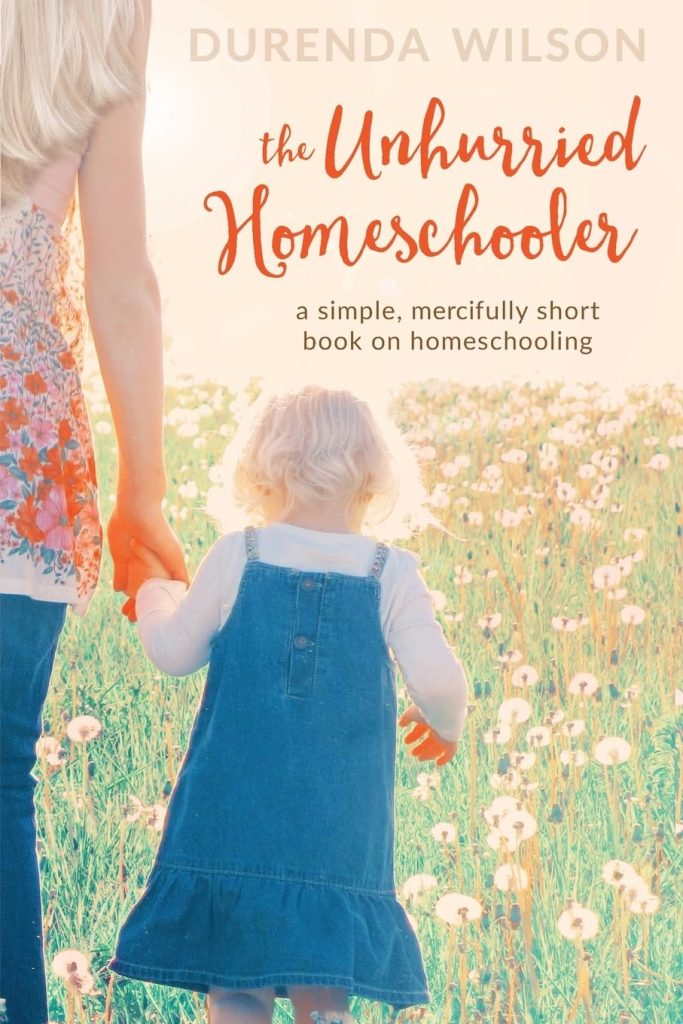 The Unhurried Homeschooler by Durenda Wilson