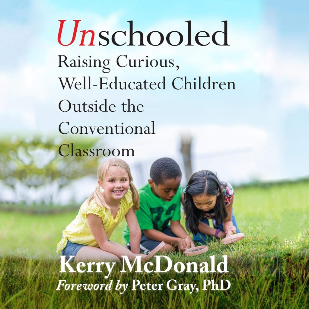 'Unschooled- Raising Curious, Well-Educated Children Outside the Conventional Classroom' by Kerry McDonald